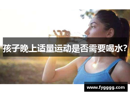 孩子晚上适量运动是否需要喝水？